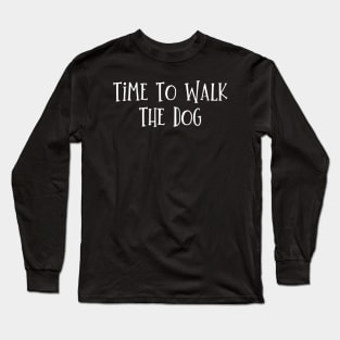 Time To Walk The Dog Long Sleeve T-Shirt